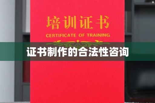 柯坪证书制作的合法性咨询
