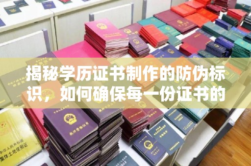 柯坪揭秘学历证书制作的防伪标识，如何确保每一份证书的真实性？
