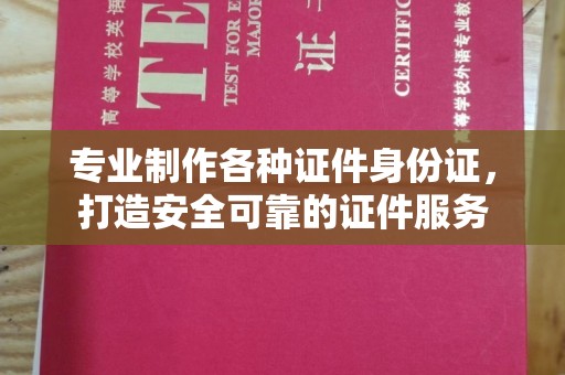 柯坪专业制作各种证件身份证，打造安全可靠的证件服务