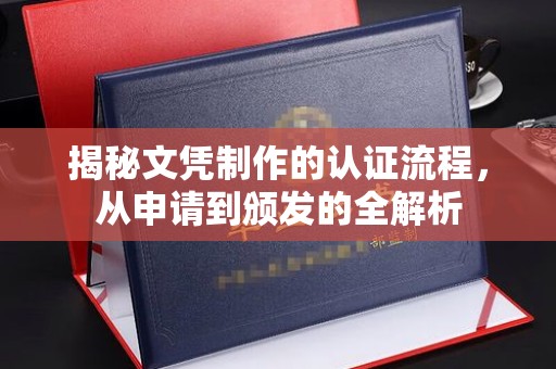 柯坪揭秘文凭制作的认证流程，从申请到颁发的全解析
