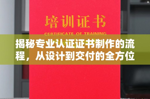 柯坪揭秘专业认证证书制作的流程，从设计到交付的全方位指南