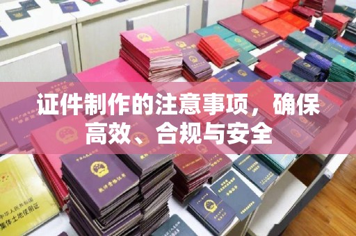 柯坪证件制作的注意事项，确保高效、合规与安全