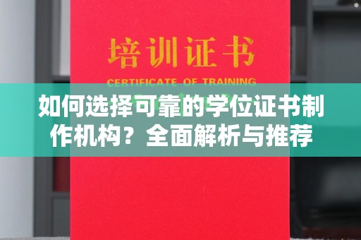 柯坪如何选择可靠的学位证书制作机构？全面解析与推荐
